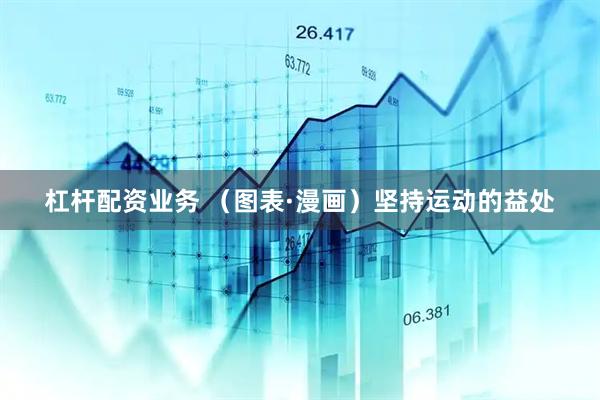 杠杆配资业务 （图表·漫画）坚持运动的益处
